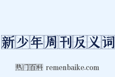 新少年周刊反义词是什么意思的图片